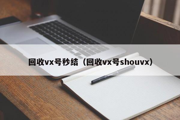 回收vx号秒结（回收vx号shouvx）