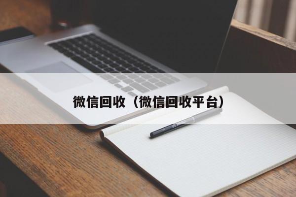 微信回收（微信回收平台）