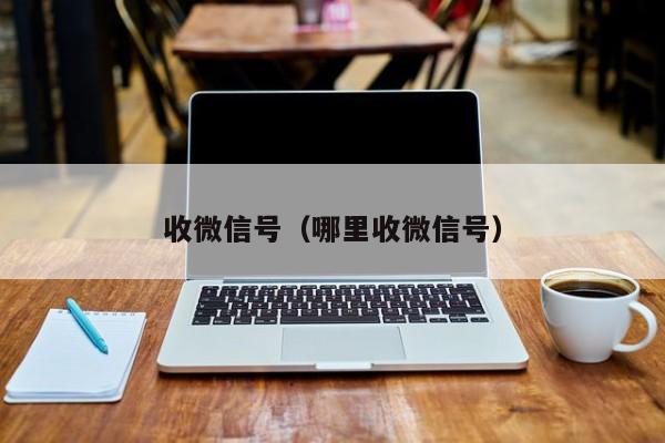 收微信号（哪里收微信号）