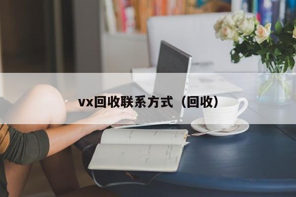 vx回收联系方式（回收）