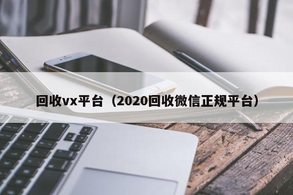回收vx平台（2020回收微信正规平台）